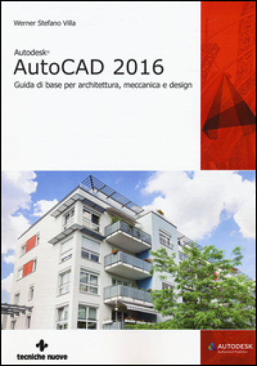 Autodesk AutoCad 2016. Guida di base per architettura, meccanica e design - Werner Stefano Villa