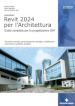 Autodesk Revit 2024 per l architettura. Guida completa per la progettazione BIM. Strumenti avanzati, personalizzazione famiglie, modellazione volumetrica e gestione progetto