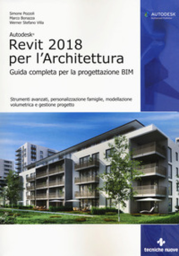 Autodesk Revit Architecture 2018. Guida alla progettazione BIM. Con Contenuto digitale per accesso on line - Simone Pozzoli - Marco Bonazza - Stefano Werner Villa