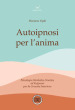 Autoipnosi per l anima. Psicologia Simbolico noetica ed euipnosi per la crescita interiore. Con 6 File audio per il download