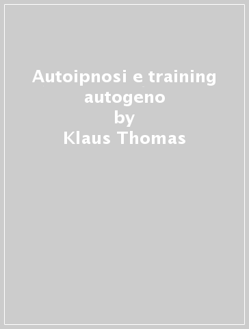 Autoipnosi e training autogeno - Klaus Thomas
