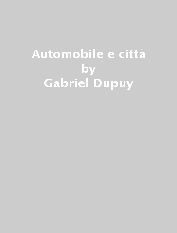 Automobile e città - Gabriel Dupuy