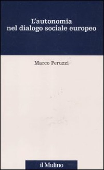 Autonomia nel dialogo sociale europeo (L') - Marco Peruzzi