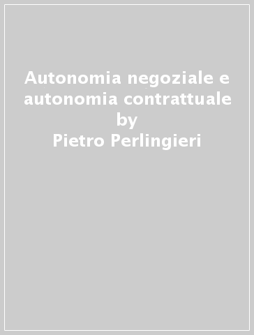 Autonomia negoziale e autonomia contrattuale - Pietro Perlingieri