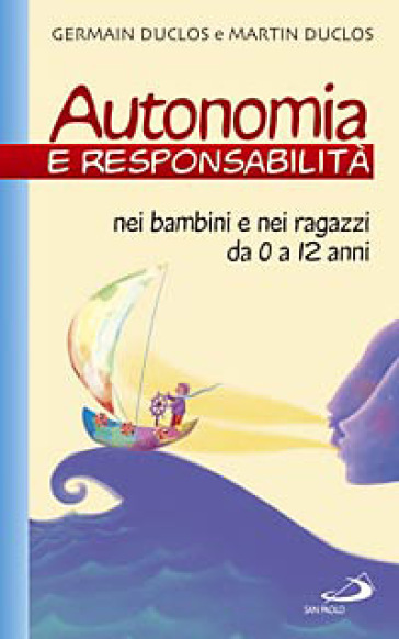 Autonomia e responsabilità. Nei bambini e nei ragazzi da 0 a 12 anni - Martin Duclos - Germain Duclos