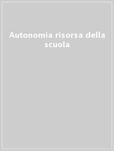 Autonomia risorsa della scuola