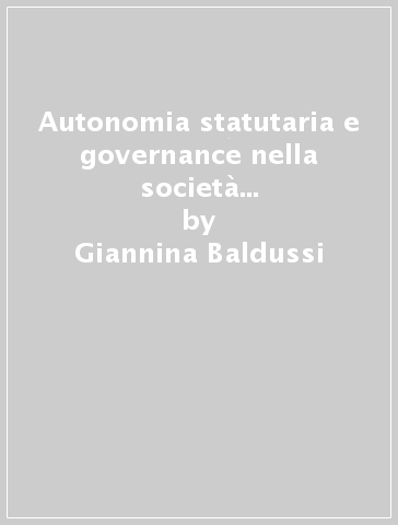 Autonomia statutaria e governance nella società a responsabilità limitata - Giannina Baldussi