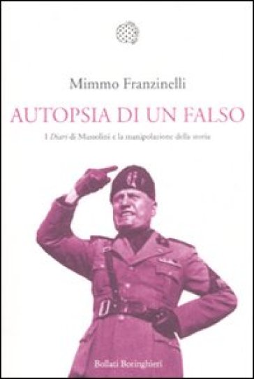 Autopsia di un falso. I «Diari» di Mussolini e la manipolazione della storia - Mimmo Franzinelli