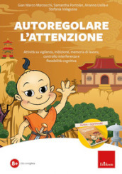 Autoregolare l attenzione. Attività su vigilanza, inibizione, memoria di lavoro, controllo interferenza e flessibilità cognitiva. Nuova ediz. Con software