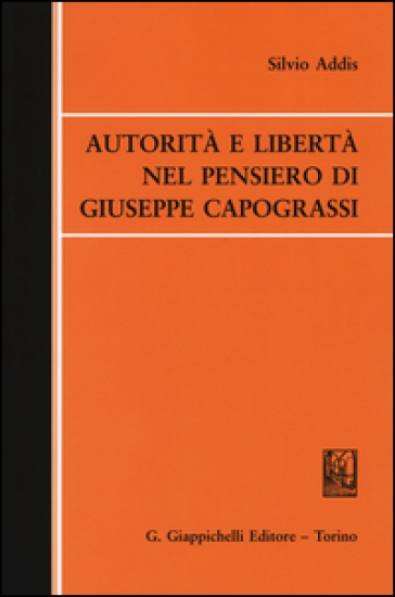 Autorità e libertà nel pensiero di Giuseppe Capograssi - Silvio Addis