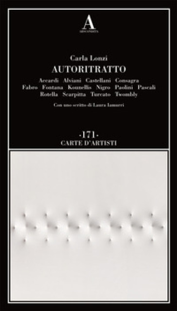 Autoritratto. Accardi, Alviani, Castellani, Consagra, Fabro, Fontana, Kounellis, Nigro, Paolini, Pascali, Rotella, Scarpitta, Turcato, Twombly - Carla Lonzi