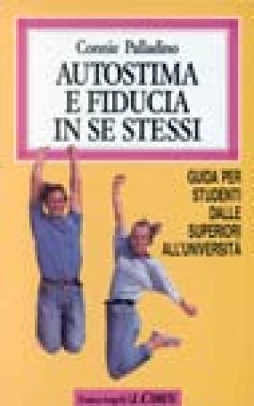 Autostima e fiducia in se stessi. Guida per studenti dalle superiori all'università - Connie Palladino