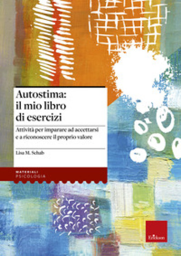 Autostima: il mio libro di esercizi. Attività per imparare ad accettarsi e a riconoscere il proprio valore - Lisa M. Schab