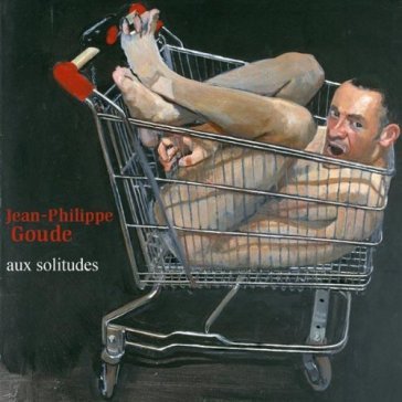 Aux solitudes - Jean-Philippe Goude