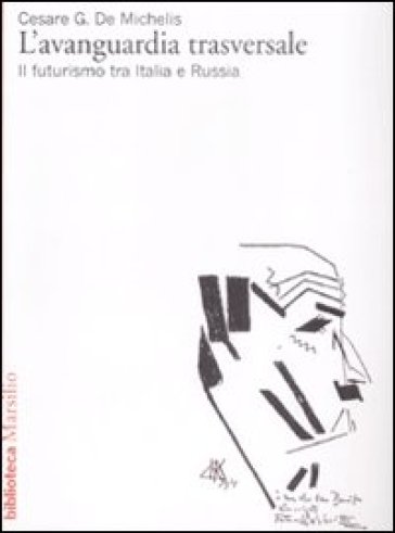 Avanguardia trasversale. Il futurismo in Italia e in Russia (L') - Cesare G. De Michelis