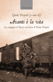 Avanti è la vita. La campagna di Russia nel diario di Dante Trespioli