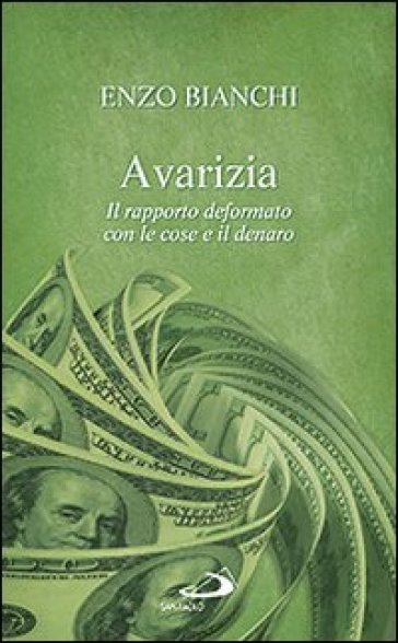 Avarizia. Il rapporto deformato con le cose e il denaro - Enzo Bianchi