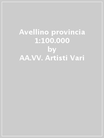 Avellino provincia 1:100.000 - AA.VV. Artisti Vari