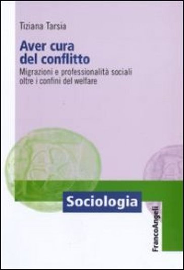 Aver cura del conflitto. Migrazioni e professionalità sociali oltre i confini del welfare - Tiziana Tarsia