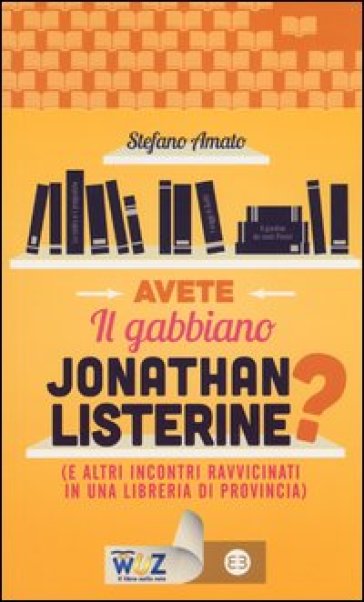 Avete il gabbiano Jonathan Listerine? (e altri incontri ravvicinati in una libreria di provincia) - Stefano Amato