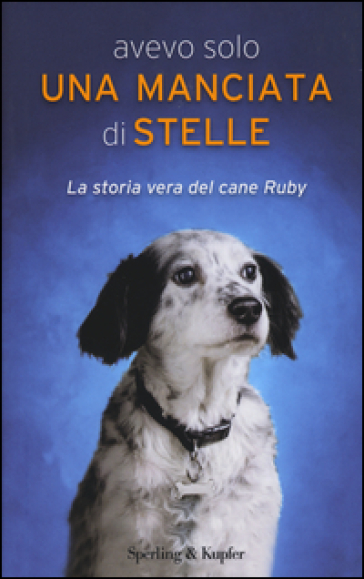 Avevo solo una manciata di stelle. La storia vera del cane Ruby - Carola Vannini