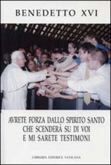 Avrete forza dallo Spirito Santo che scenderà su di voi e mi sarete testimoni - Benedetto XVI (Papa Joseph Ratzinger)