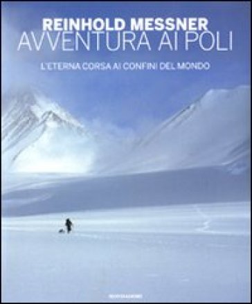 Avventura ai Poli. L'eterna corsa ai confini del mondo - Reinhold Messner