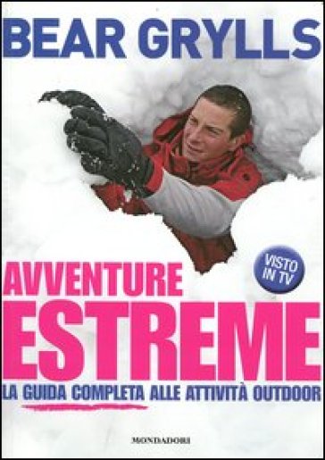 Avventure estreme. La guida completa alle attività outdoor - Bear Grylls