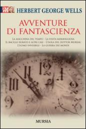 Avventure di fantascienza: La macchina del tempo-La visita meravigliosa-Il bacillo rubato e altri casi-L isola del dottor Moreau-L uomo invisibile-La guerra dei mondi