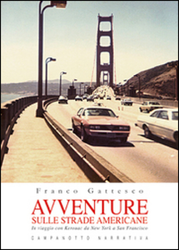 Avventure sulle strade americane. In viaggio con Kerouac da New York a San Francisco, il Far West e la Route 66 - Franco Gattesco