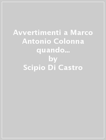 Avvertimenti a Marco Antonio Colonna quando andò vicerè di Sicilia - Scipio Di Castro