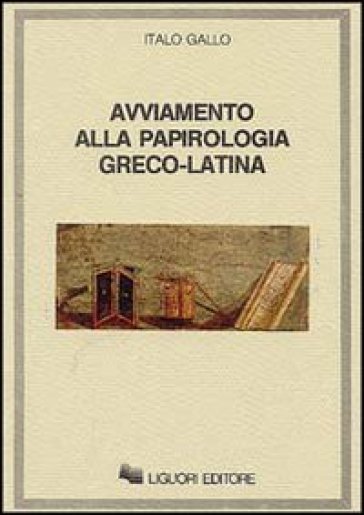 Avviamento alla papirologia greco-latina - Italo Gallo