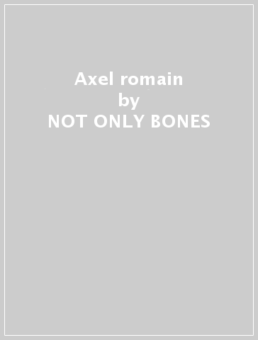 Axel romain - NOT ONLY BONES