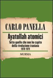 Ayatollah Atomici. Tutto quello che non ho capito della rivoluzione iraniana 1978-1979