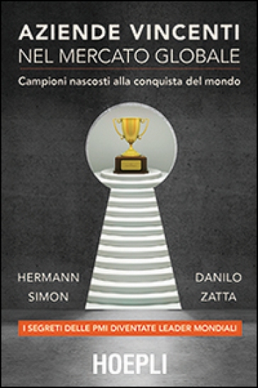 Aziende vincenti nel mercato globale. Campioni nascosti alla conquista del mondo - Hermann Simon - Danilo Zatta