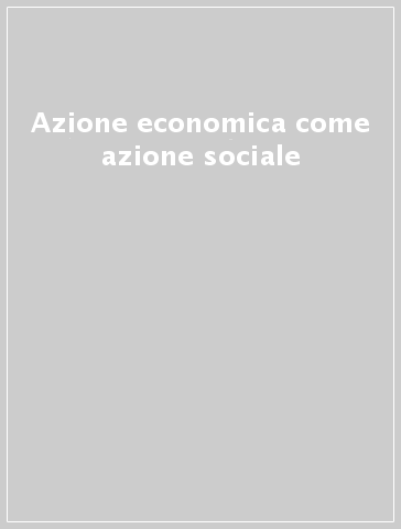 Azione economica come azione sociale