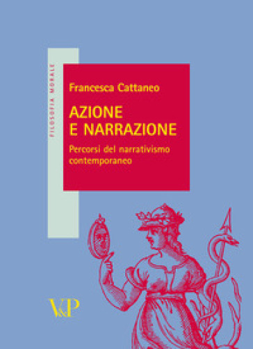 Azione e narrazione. Percorsi del narrativismo contemporaneo - Francesca Cattaneo