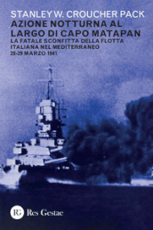 Azione notturna al largo di Capo Matapan. La fatale sconfitta della flotta italiana nel Mediterraneo 28-29 marzo 1941