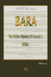 BARA The hidden mystery of Genesis 1. Book I