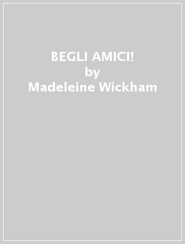 BEGLI AMICI! - Madeleine Wickham