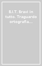 B.I.T. Bravi in tutto. Traguardo ortografia. Per la Scuola media