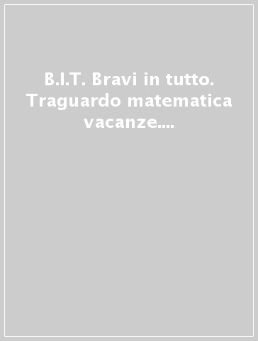 B.I.T. Bravi in tutto. Traguardo matematica vacanze. Per la Scuola media. 2.