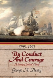 BY CONDUCT AND COURAGE: A Story Of The Days Of Nelson