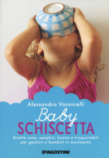 Baby schiscetta. Ricette sane, semplici, buone e trasportabili per genitori e bambini in movimento - Alessandro Vannicelli