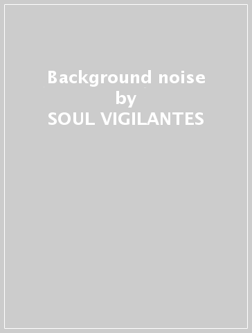 Background noise - SOUL VIGILANTES