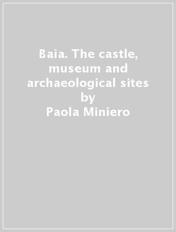 Baia. The castle, museum and archaeological sites - Paola Miniero