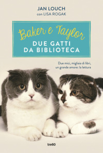 Baker & Taylor, due gatti da biblioteca - Jan Louch - Lisa Rogak