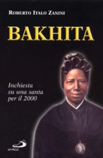 Bakhita. Inchiesta su una santa per il 2000 - Roberto Italo Zanini