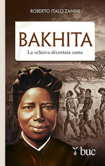 Bakhita. La schiava diventata santa - Roberto Italo Zanini