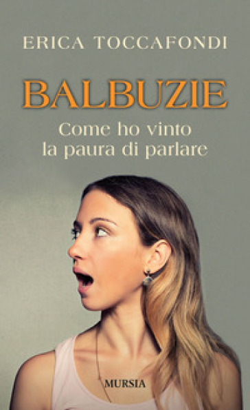 Balbuzie. Come ho vinto la paura di parlare - Erica Toccafondi